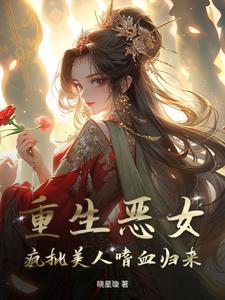 重生恶女：疯批美人嗜血归来