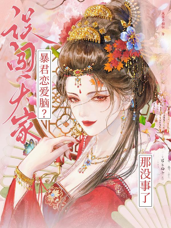 误闯天家！暴君恋爱脑？那没事了