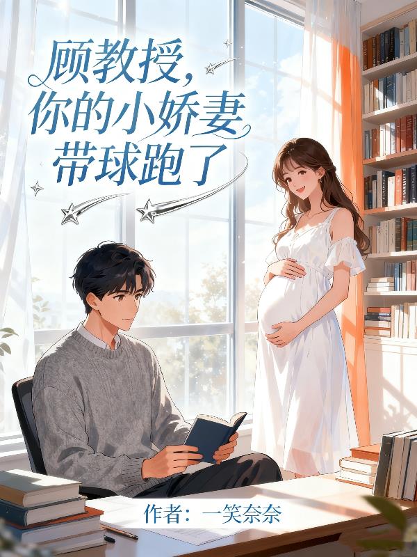 顾教授，你的小娇妻带球跑了