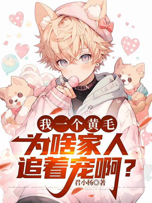 我一个黄毛，为啥家人追着宠啊？